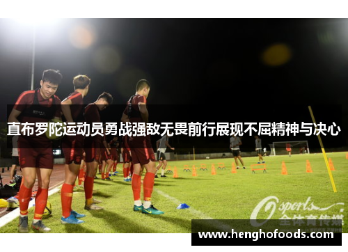直布罗陀运动员勇战强敌无畏前行展现不屈精神与决心