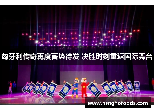 匈牙利传奇再度蓄势待发 决胜时刻重返国际舞台