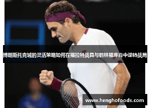 博朗斯托克城的灵活策略如何在福拉特战具与鹤林福库肖中逆转战局