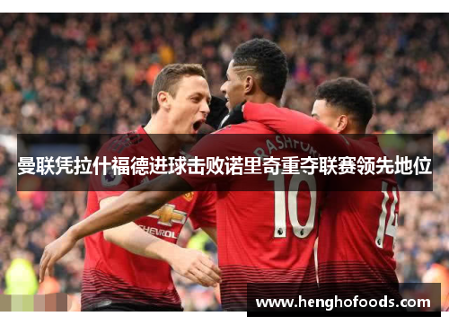 曼联凭拉什福德进球击败诺里奇重夺联赛领先地位